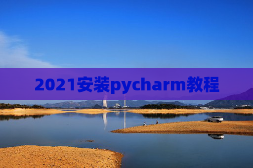 2021安装pycharm教程